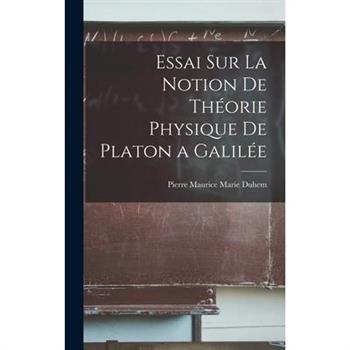 Essai sur la Notion de Th矇orie Physique de Platon a Galil矇e