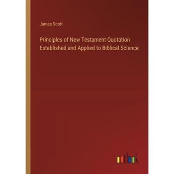 Principles of New Testament Quotation Established and Applied to Biblical Science