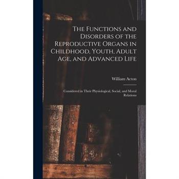 The Functions and Disorders of the Reproductive Organs in Childhood, Youth, Adult age, and Advanced Life