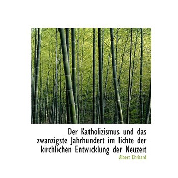 Der Katholizismus Und Das Zwanzigste Jahrhundert Im Lichte Der Kirchlichen Entwicklung Der Neuzeit