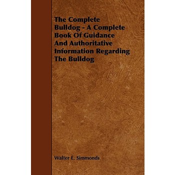 The Complete Bulldog - A Complete Book of Guidance and Authoritative Information Regarding the Bulldog