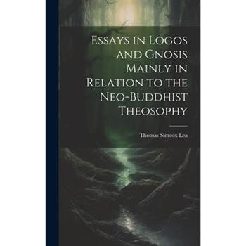 Essays in Logos and Gnosis Mainly in Relation to the Neo-Buddhist Theosophy