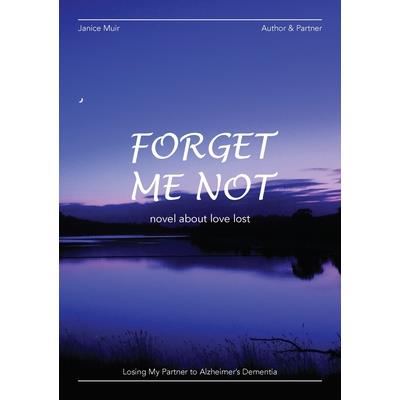 Forget Me Not - Losing My Partner To Alzheimers Dementia - Novel About Love Lost