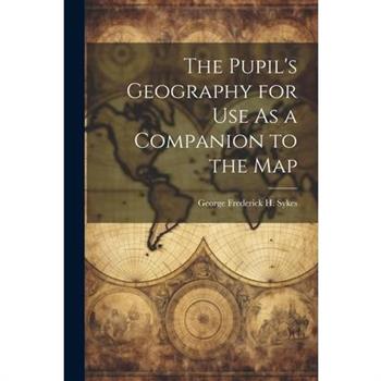 The Pupil's Geography for Use As a Companion to the Map