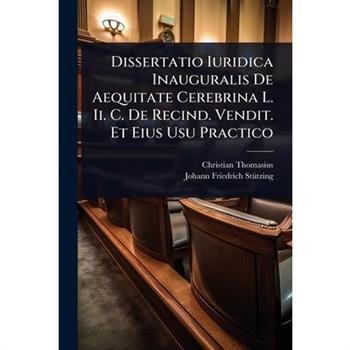 Dissertatio Iuridica Inauguralis De Aequitate Cerebrina L. Ii. C. De Recind. Vendit. Et Eius Usu Practico
