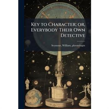 Key to Character; or, Everybody Their Own Detective