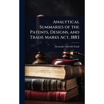 Analytical Summaries of the Patents, Designs, and Trade Marks Act, 1883