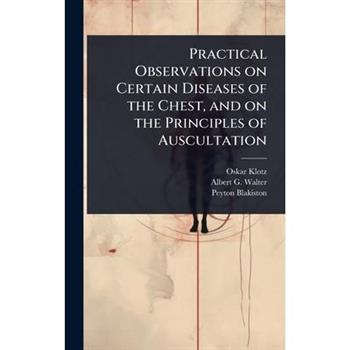 Practical Observations on Certain Diseases of the Chest, and on the Principles of Auscultation
