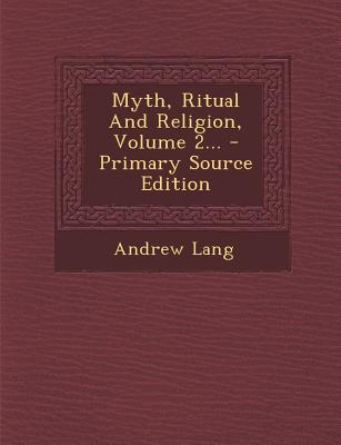 Myth, Ritual and Religion, Volume 2...