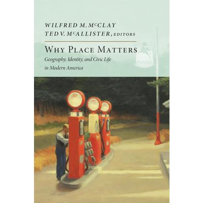 Why Place MattersGeography Identity and Civic Life in Modern America