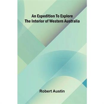 An Expedition To Explore The Interior Of Western Australia