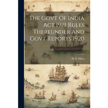 The Govt Of India Act 1919 Rules Thereunder And Govt Reports 1920