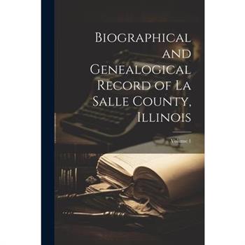 Biographical and Genealogical Record of La Salle County, Illinois; Volume 1