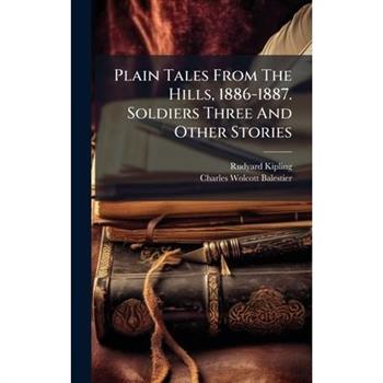 Plain Tales From The Hills, 1886-1887. Soldiers Three And Other Stories