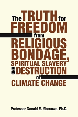The Truth for Freedom from Religious Bondage, Spiritual Slavery and Destruction of Climate Change