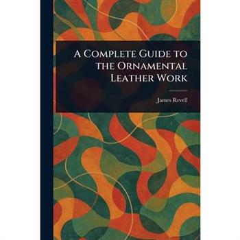 A Complete Guide to the Ornamental Leather Work