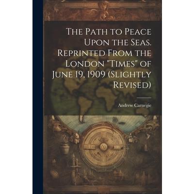 The Path to Peace Upon the Seas. Reprinted From the London "Times" of June 19, 1909 (slightly Revised)