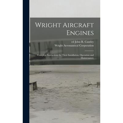 Wright Aircraft Engines; Complete Instructions for Their Installation, Operation and Maintenance;