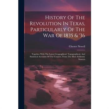 History Of The Revolution In Texas, Particularly Of The War Of 1835 & '36