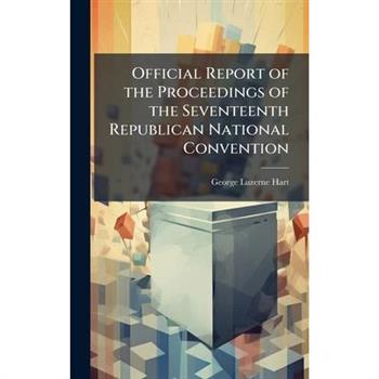 Official Report of the Proceedings of the Seventeenth Republican National Convention