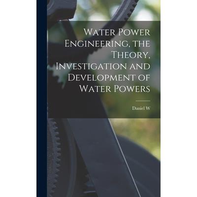 Water Power Engineering, the Theory, Investigation and Development of Water Powers