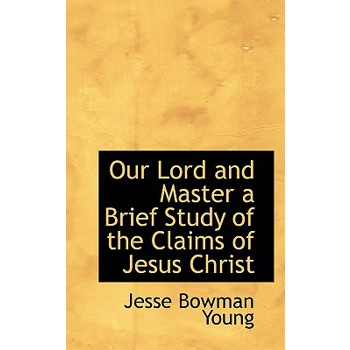 Our Lord and Master a Brief Study of the Claims of Jesus Christ