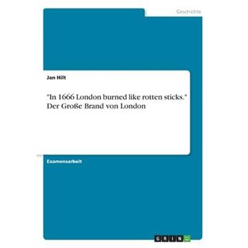 ”In 1666 London burned like rotten sticks.” Der Gro?e Brand von London