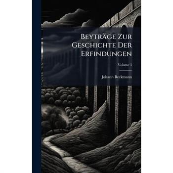 Beytr瓣ge Zur Geschichte Der Erfindungen