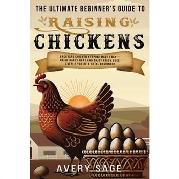 The Ultimate Beginner's Guide to Raising Chickens