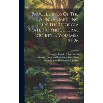 Proceedings Of The ... Annual Meeting Of The Georgia State Horticultural Society ..., Volumes 21-26
