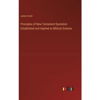 Principles of New Testament Quotation Established and Applied to Biblical Science