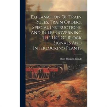 Explanation Of Train Rules, Train Orders, Special Instructions, And Rules Governing The Use Of Block Signals And Interlocking Plants