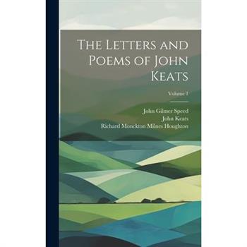 The Letters and Poems of John Keats; Volume 1