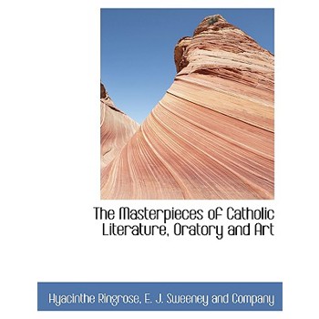 The Masterpieces of Catholic Literature, Oratory and Art