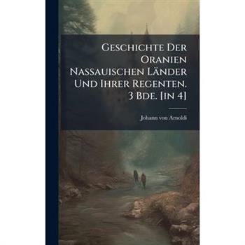 Geschichte Der Oranien Nassauischen L瓣nder Und Ihrer Regenten. 3 Bde. [in 4]