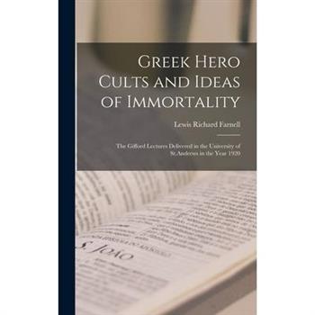 Greek Hero Cults and Ideas of Immortality; the Gifford Lectures Delivered in the University of St.Andrews in the Year 1920
