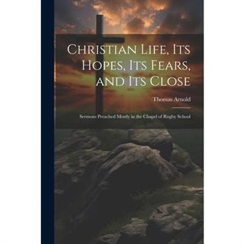 Christian Life, Its Hopes, Its Fears, and Its Close