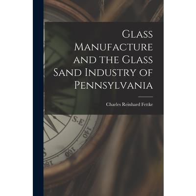 Glass Manufacture and the Glass Sand Industry of Pennsylvania