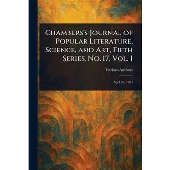 Chambers's Journal of Popular Literature, Science, and Art, Fifth Series, No. 17, Vol. I
