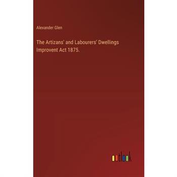 The Artizans' and Labourers' Dwellings Improvent Act 1875.