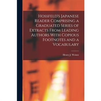 Hossfeld's Japanese Reader Comprising a Graduated Series of Extracts From Leading Authors With Copious Footnotes and a Vocabulary