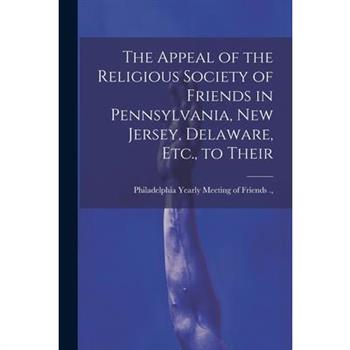 The Appeal of the Religious Society of Friends in Pennsylvania, New Jersey, Delaware, Etc., to Their