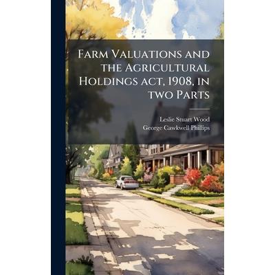 Farm Valuations and the Agricultural Holdings act, 1908, in two Parts Farm Valuations and the Agricultural Holdings act, 1908, in two Parts