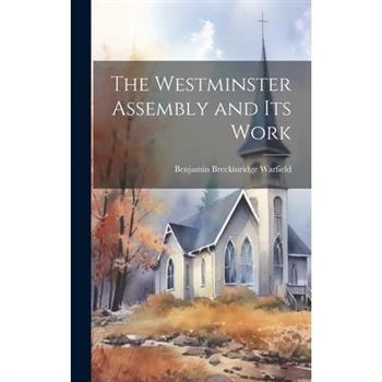 The Westminster Assembly and Its Work