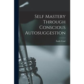 Self Mastery Through Conscious Autosuggestion