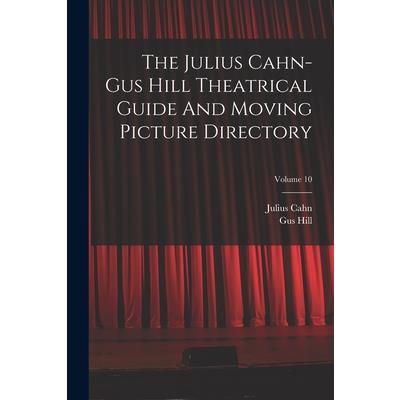 The Julius Cahn-gus Hill Theatrical Guide And Moving Picture Directory; Volume 10