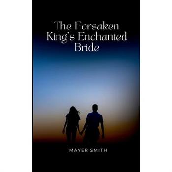 The Forsaken King's Enchanted Bride