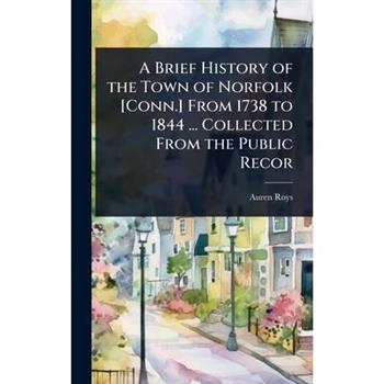 A Brief History of the Town of Norfolk [Conn.] From 1738 to 1844 ... Collected From the Public Recor