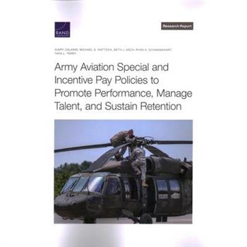 Army Aviation Special and Incentive Pay Policies to Promote Performance, Manage Talent, and Sustain Retention
