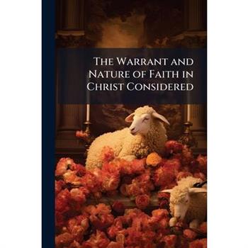 The Warrant and Nature of Faith in Christ Considered